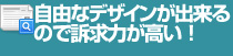 自由なデザインが出来るので訴求力が高い！